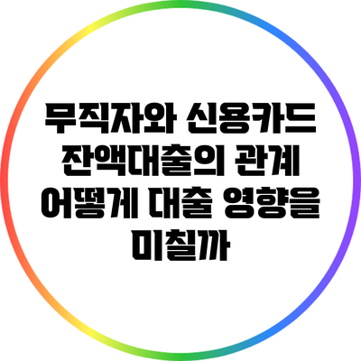 무직자와 신용카드 잔액대출의 관계: 어떻게 대출 영향을 미칠까?