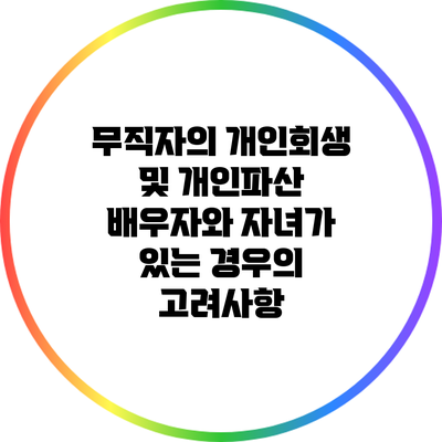 무직자의 개인회생 및 개인파산: 배우자와 자녀가 있는 경우의 고려사항