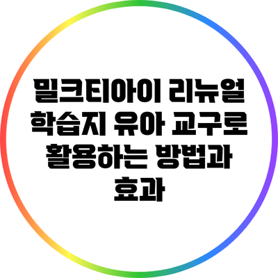 밀크티아이 리뉴얼 학습지: 유아 교구로 활용하는 방법과 효과