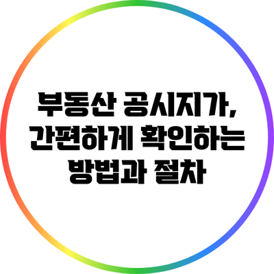 부동산 공시지가, 간편하게 확인하는 방법과 절차