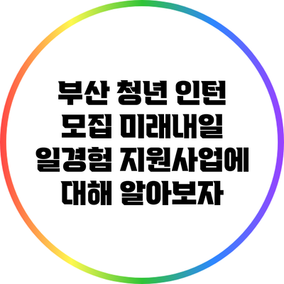 부산 청년 인턴 모집: 미래내일 일경험 지원사업에 대해 알아보자