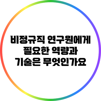 비정규직 연구원에게 필요한 역량과 기술은 무엇인가요?
