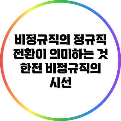 비정규직의 정규직 전환이 의미하는 것: 한전 비정규직의 시선
