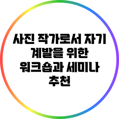사진 작가로서 자기 계발을 위한 워크숍과 세미나 추천