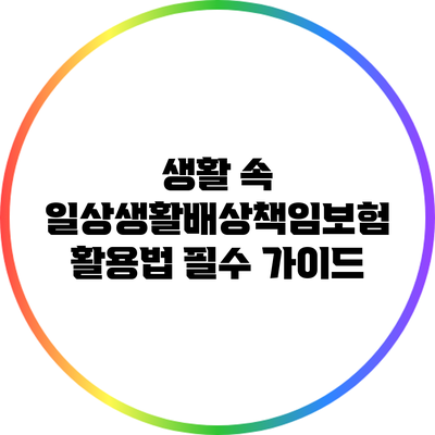 생활 속 일상생활배상책임보험 활용법: 필수 가이드