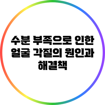수분 부족으로 인한 얼굴 각질의 원인과 해결책