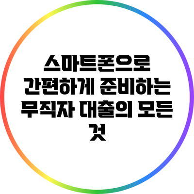 스마트폰으로 간편하게 준비하는 무직자 대출의 모든 것