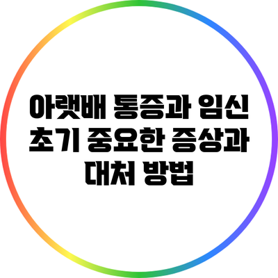 아랫배 통증과 임신 초기: 중요한 증상과 대처 방법