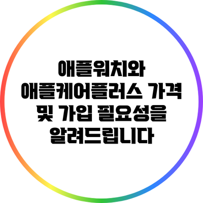 애플워치와 애플케어플러스: 가격 및 가입 필요성을 알려드립니다