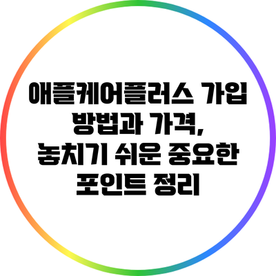 애플케어플러스: 가입 방법과 가격, 놓치기 쉬운 중요한 포인트 정리