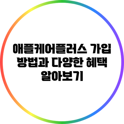 애플케어플러스: 가입 방법과 다양한 혜택 알아보기