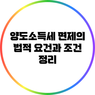 양도소득세 면제의 법적 요건과 조건 정리