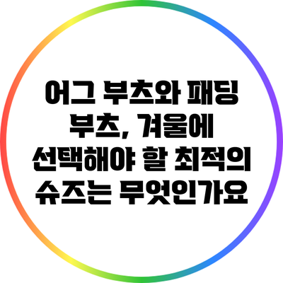 어그 부츠와 패딩 부츠, 겨울에 선택해야 할 최적의 슈즈는 무엇인가요?
