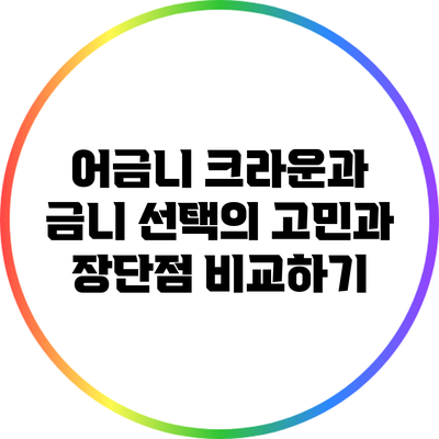 어금니 크라운과 금니: 선택의 고민과 장단점 비교하기