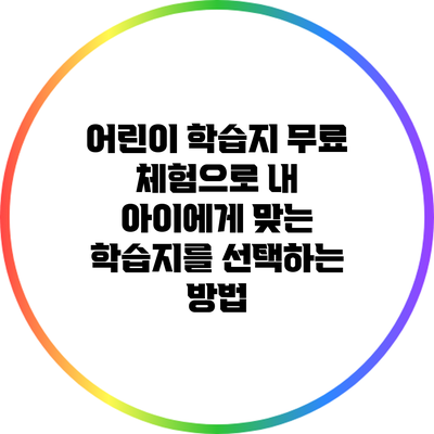 어린이 학습지 무료 체험으로 내 아이에게 맞는 학습지를 선택하는 방법