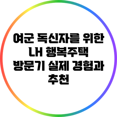 여군 독신자를 위한 LH 행복주택 방문기: 실제 경험과 추천