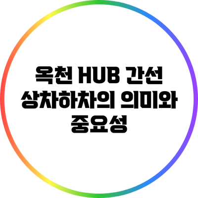 옥천 HUB 간선 상차하차의 의미와 중요성