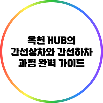 옥천 HUB의 간선상차와 간선하차 과정 완벽 가이드
