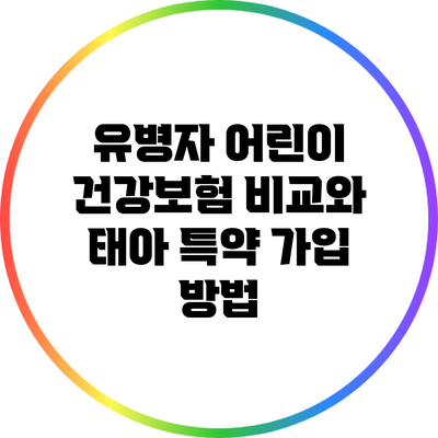 유병자 어린이 건강보험 비교와 태아 특약 가입 방법