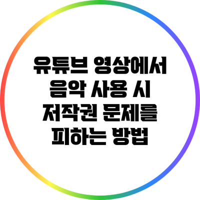 유튜브 영상에서 음악 사용 시 저작권 문제를 피하는 방법