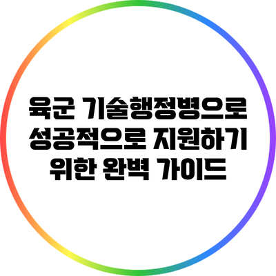 육군 기술행정병으로 성공적으로 지원하기 위한 완벽 가이드