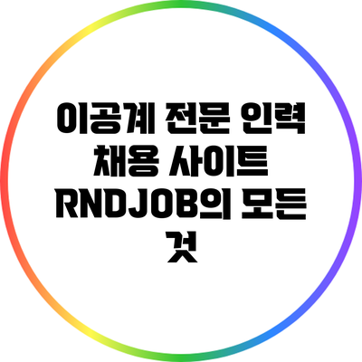 이공계 전문 인력 채용 사이트 RNDJOB의 모든 것