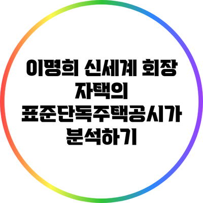 이명희 신세계 회장 자택의 표준단독주택공시가 분석하기
