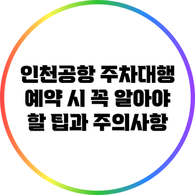 인천공항 주차대행 예약 시 꼭 알아야 할 팁과 주의사항