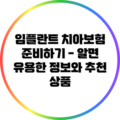 임플란트 치아보험 준비하기 - 알면 유용한 정보와 추천 상품