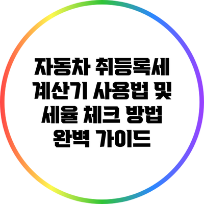자동차 취등록세 계산기 사용법 및 세율 체크 방법 완벽 가이드