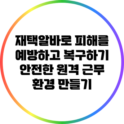 재택알바로 피해를 예방하고 복구하기: 안전한 원격 근무 환경 만들기