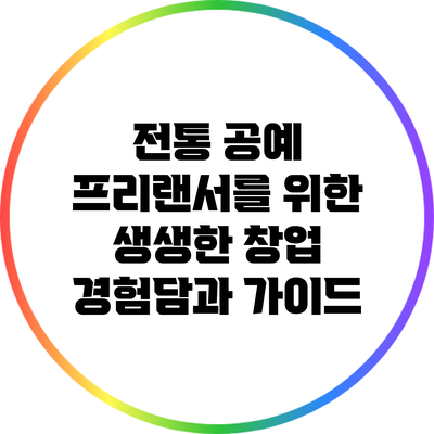 전통 공예 프리랜서를 위한 생생한 창업 경험담과 가이드