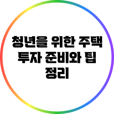 청년을 위한 주택 투자 준비와 팁 정리