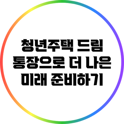 청년주택 드림 통장으로 더 나은 미래 준비하기