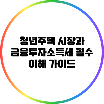청년주택 시장과 금융투자소득세: 필수 이해 가이드