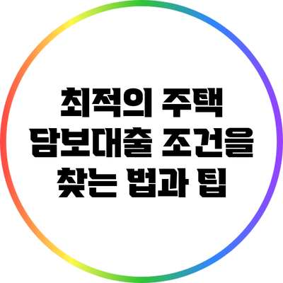 최적의 주택 담보대출 조건을 찾는 법과 팁