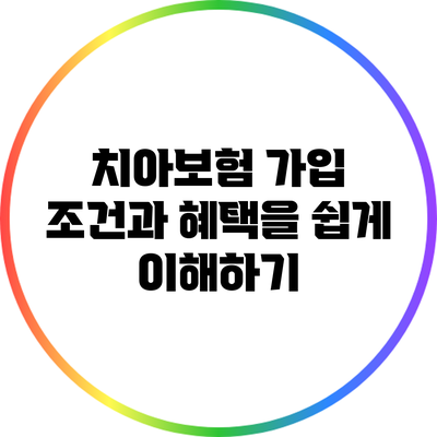 치아보험 가입 조건과 혜택을 쉽게 이해하기