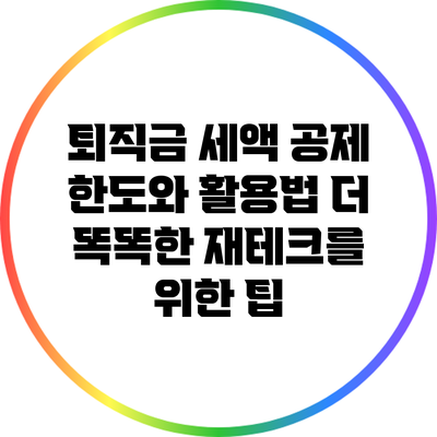 퇴직금 세액 공제 한도와 활용법: 더 똑똑한 재테크를 위한 팁