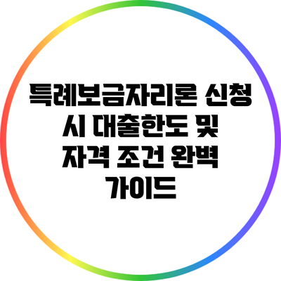특례보금자리론 신청 시 대출한도 및 자격 조건 완벽 가이드