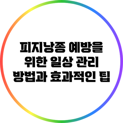 피지낭종 예방을 위한 일상 관리 방법과 효과적인 팁