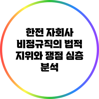 한전 자회사 비정규직의 법적 지위와 쟁점 심층 분석