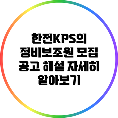 한전KPS의 정비보조원 모집 공고 해설: 자세히 알아보기