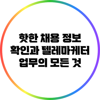 핫한 채용 정보 확인과 텔레마케터 업무의 모든 것