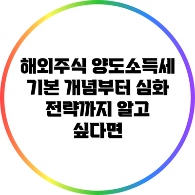 해외주식 양도소득세: 기본 개념부터 심화 전략까지 알고 싶다면