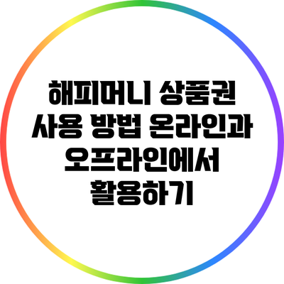 해피머니 상품권 사용 방법: 온라인과 오프라인에서 활용하기