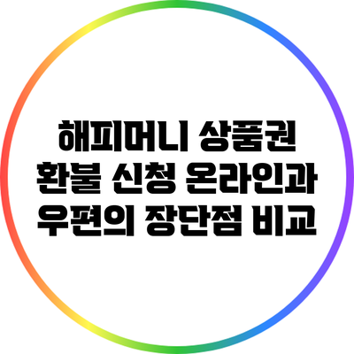 해피머니 상품권 환불 신청: 온라인과 우편의 장단점 비교