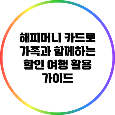 해피머니 카드로 가족과 함께하는 할인 여행 활용 가이드