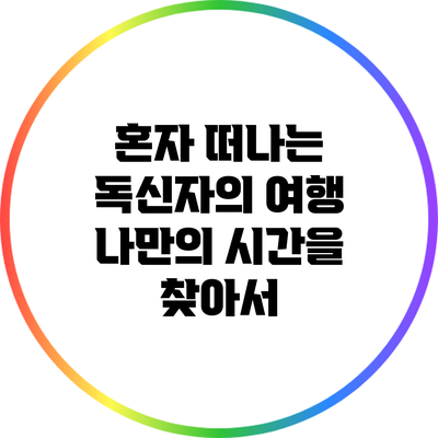 혼자 떠나는 독신자의 여행: 나만의 시간을 찾아서