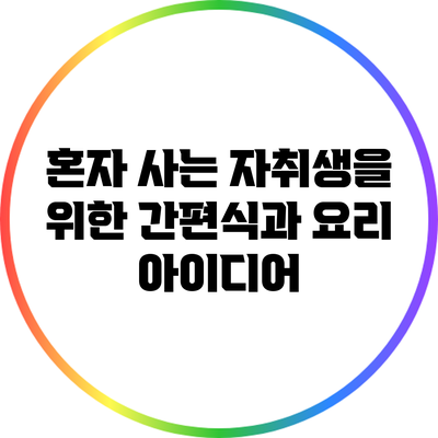 혼자 사는 자취생을 위한 간편식과 요리 아이디어