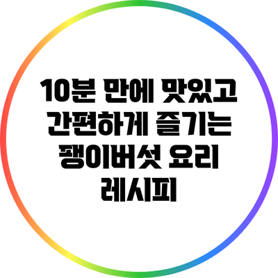 10분 만에 맛있고 간편하게 즐기는 팽이버섯 요리 레시피